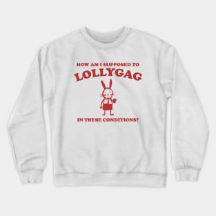 I Can't Lollygag In These Conditions - Unisex Crewneck Sweatshirt